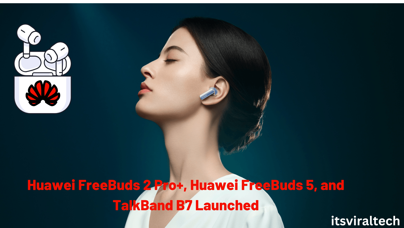 Huawei FreeBuds 2 Pro+, Huawei FreeBuds 5, and TalkBand B7 With Bluetooth Calling Launched: Details